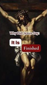 Why Did Jesus Say: It is finished