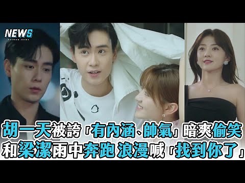 【胡一天】被誇「有內涵、帥氣」暗爽偷笑和梁潔雨中奔跑 浪漫喊「找到你了」