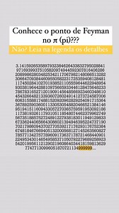O ponto de Feynman é o nome dado à posição na expansão decimal de π (pi) onde aparece pela primeira vez uma sequência de seis noves consecutivos. Esse ponto foi nomeado em homenagem ao físico Richard Feynman, que, segundo a história, brincou que gostaria de decorar os dígitos de π até esse ponto e então dizer “e assim por diante”, como se π fosse um número racional. O ponto de Feynman ocorre no 762º dígito após o ponto decimal, o que é muito mais cedo do que se esperaria por pura coincidência. E