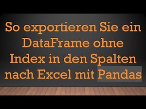 So exportieren Sie ein DataFrame ohne Index in den Spalten nach Excel mit Pandas