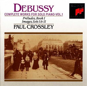 Debussy, Paul Crossley - Complete Works For Solo Piano • Vol. 1 (Préludes, Book I • Images, Sets I & Ii)