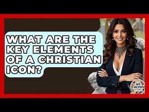 What Are The Key Elements Of A Christian Icon? - Art Across Cultures