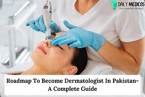 Roadmap To Become Dermatologist In Pakistan- Complete Guide - Daily Medicos