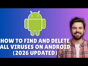 HOW TO FIND AND DELETE ALL VIRUSES ON ANDROID(2026 COMPLETE GUIDE)