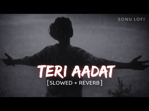 Teri Aadat – Sad Love Song | Slowed & Reverb | Sonu Ai Songs