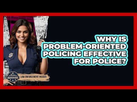 Why Is Problem-Oriented Policing Effective For Police? - Law Enforcement Insider