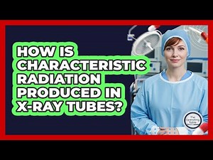 How Is Characteristic Radiation Produced In X-ray Tubes?