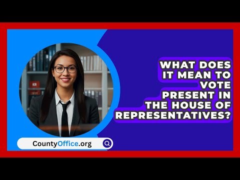 What Does It Mean To Vote Present In The House Of Representatives? - CountyOffice.org