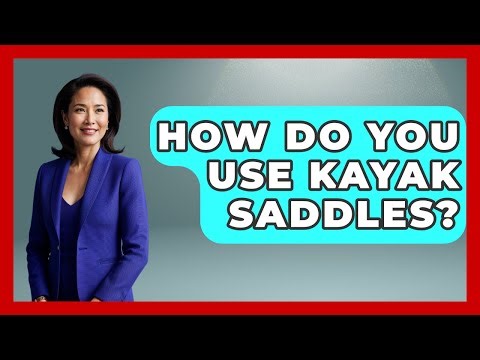 How Do You Use Kayak Saddles? - Water Sports Haven