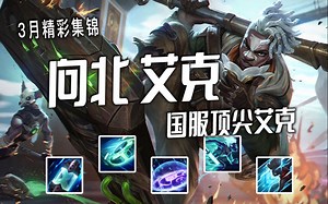 【向北 艾克】国服顶尖高分艾克玩家，两极反转！！时间刺客 艾克_LOL视频_游戏集锦