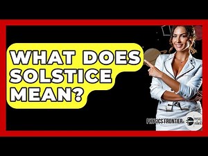What Does Solstice Mean? - Physics Frontier