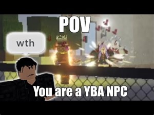 POV: You are a YBA NPC