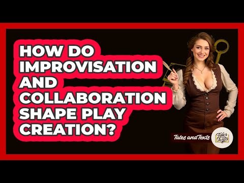 How Do Improvisation And Collaboration Shape Play Creation? - Tales And Texts