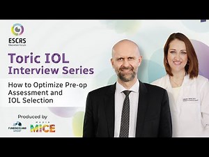 ESCRS Toric IOL IME Video Interview Series: How to Optimize Pre-op Assessment and IOL Selection