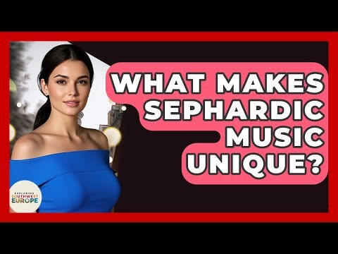 What Makes Sephardic Music Unique? - Exploring Southwest Europe