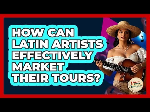 How Can Latin Artists Effectively Market Their Tours? - Latin Music Revolution