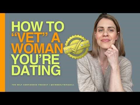 How to Vet a Woman You're Dating (And Do It Right)