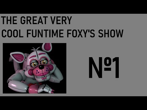 [Series progress] — [THE GREAT VERY COOL FUNTIME FOXY'S SHOW №1]