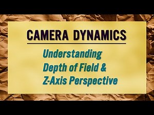 Camera Dynamics: Understanding Depth of Field & Z-Axis Perspective