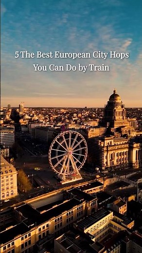 6 European Cities You Can Visit by Train in Under 3 Hours | Best Europe Rail Itinerary