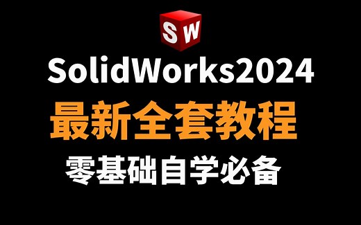 【solidworks教程全套】SW2024零基础入门到精通教程，SW新手教程，比付费还强10倍的自学SW全套教程，全程通俗易懂,，小白看完速通SW建模！