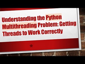 Understanding the Python Multithreading Problem: Getting Threads to Work Correctly