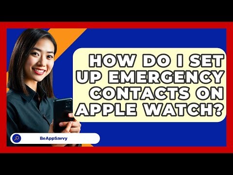 How Do I Set Up Emergency Contacts On Apple Watch? - Be App Savvy