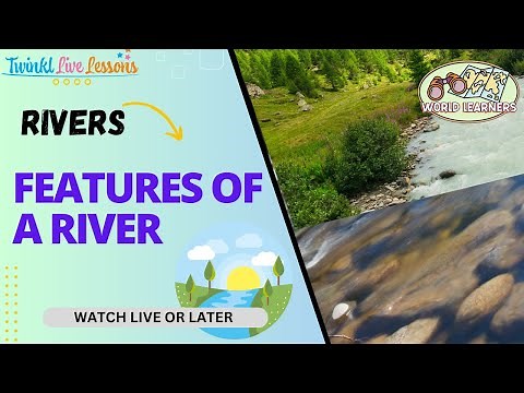 Rivers Lesson Three-Key Features of a River