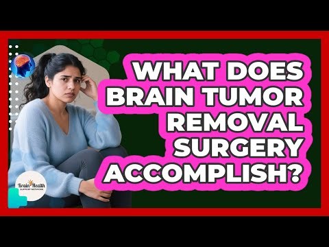 What Does Brain Tumor Removal Surgery Accomplish?