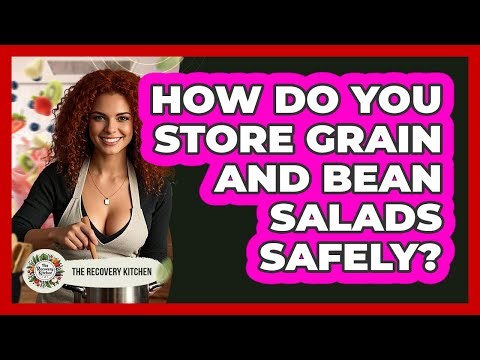 How Do You Store Grain And Bean Salads Safely?