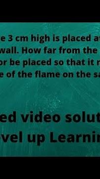 A candle flame 3 cm high is placed at a distance of 3m from a wall. How far from ........ | Class 10