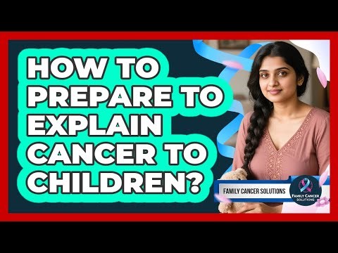 How To Prepare To Explain Cancer To Children?
