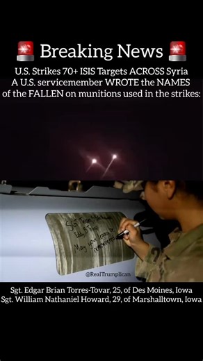 Trumplicans on Instagram: "(For EDUCATIONAL AWARENESS PURPOSES ONLY) Over 70 targets across Syria have been struck in tonight's large-scale operation against ISIS, according to a U.S. official who spoke to Fox News. A U.S. servicemember wrote the names of the fallen on munitions used in the strikes: Sgt. Edgar Brian Torres-Tovar, 25, of Des Moines, Iowa Sgt. William Nathaniel Howard, 29, of Marshalltown, Iowa Also killed December 13th: interpreter Ayad Mansoor Sakat of Michigan. The operation is