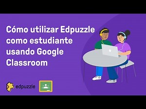Cómo utilizar Edpuzzle como estudiante usando Google Classroom