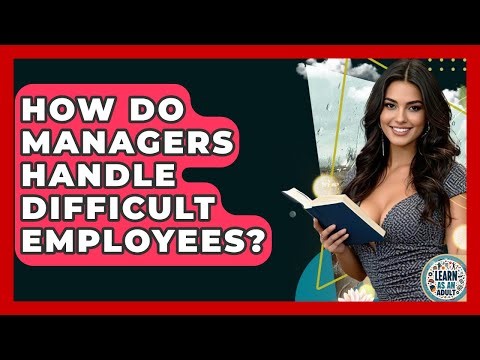 How Do Managers Handle Difficult Employees? - Learn As An Adult