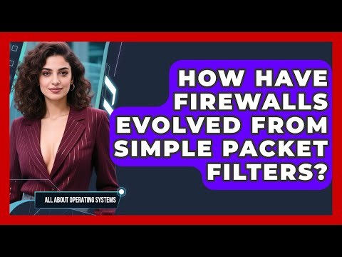 How Have Firewalls Evolved From Simple Packet Filters? - All About Operating Systems
