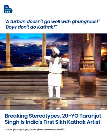 “A boy… doing Kathak?” At 13, Taranjot Singh from Ludhiana faced mockery for learning Kathak. But his parents and older brother had his back. His mother saw his talent; his father said, “Do whatever you love, with all your heart.” With their support and his teachers’ guidance, Taranjot became the boy who in a turban who gracefully broke stereotypes. Even COVID-19 brought challenges, but he never quit. After the lockdown, he auditioned for Dance Deewane, reached the finals, and shared the stage w