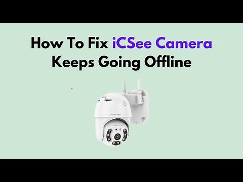 Fix iCSee Camera Keeps Going Offline – Wi-Fi Signal, Power Supply & App Connection Troubleshooting