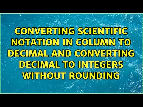 Converting Scientific Notation in Column to Decimal and Converting Decimal to Integers without...