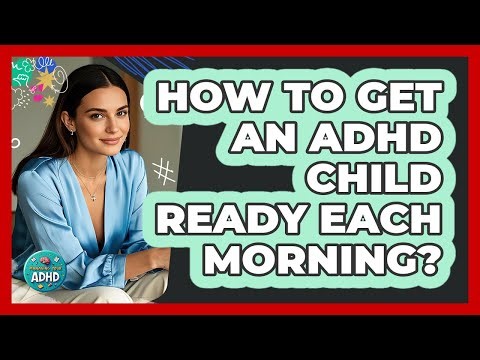 How to Get an ADHD Child Ready Each Morning?