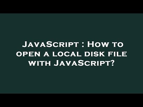 JavaScript : How to open a local disk file with JavaScript?
