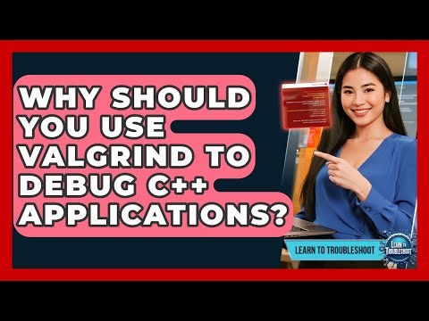 Why Should You Use Valgrind To Debug C++ Applications? - Learn To Troubleshoot