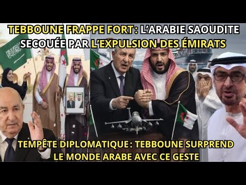 Tebboune frappe fort : l’Arabie saoudite réagit à l’expulsion des Émirats