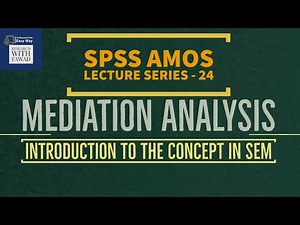 24. SPSS AMOS | Concept of Mediation Analysis (Part 1)