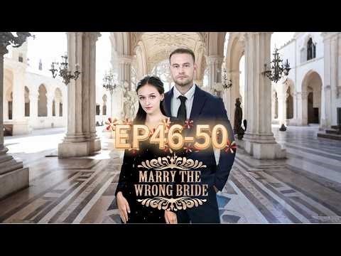 EP 46-50 | Marry The Wrong Bride