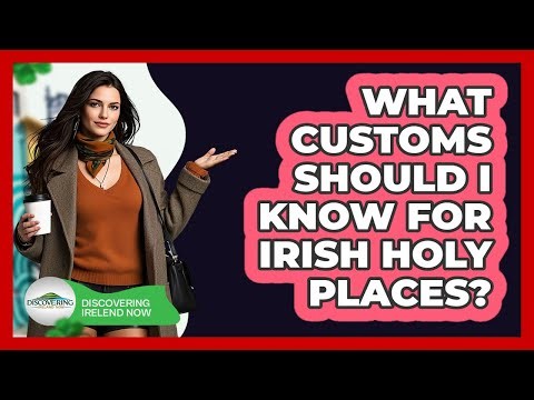 What Customs Should I Know For Irish Holy Places?