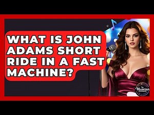 What Is John Adams Short Ride In A Fast Machine? - The Musician Encyclopedia