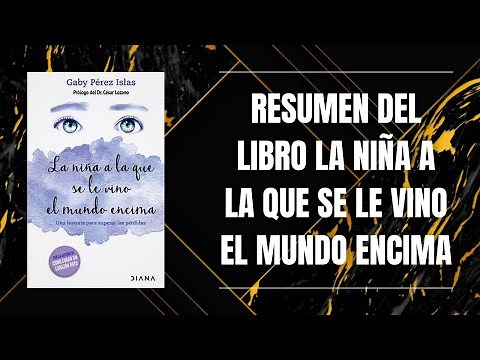 RESUMEN DEL LIBRO LA NIÑA A LA QUE SE LE VINO EL MUNDO ENCIMA DE GABY PÉREZ ISLAS
