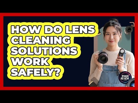 How Do Lens Cleaning Solutions Work Safely?