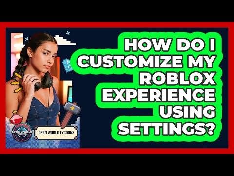 How Do I Customize My Roblox Experience Using Settings? - Open World Tycoons